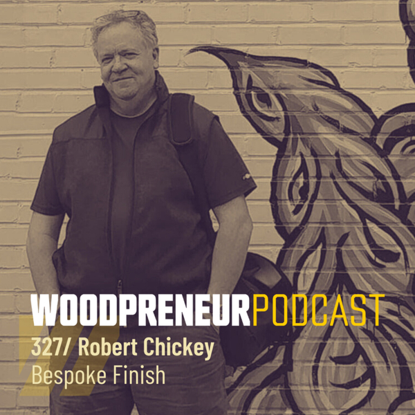 The Woodpreneuer Podcast – Robert Chickey: Bespoke Finish